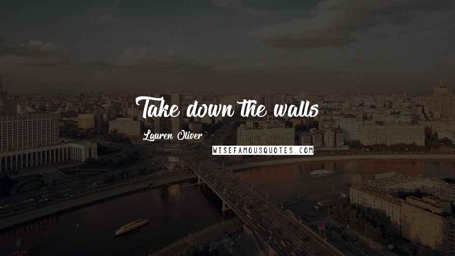 Lauren Oliver Quotes: Take down the walls
