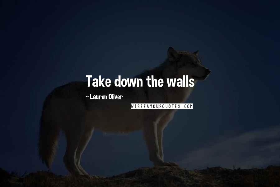 Lauren Oliver Quotes: Take down the walls