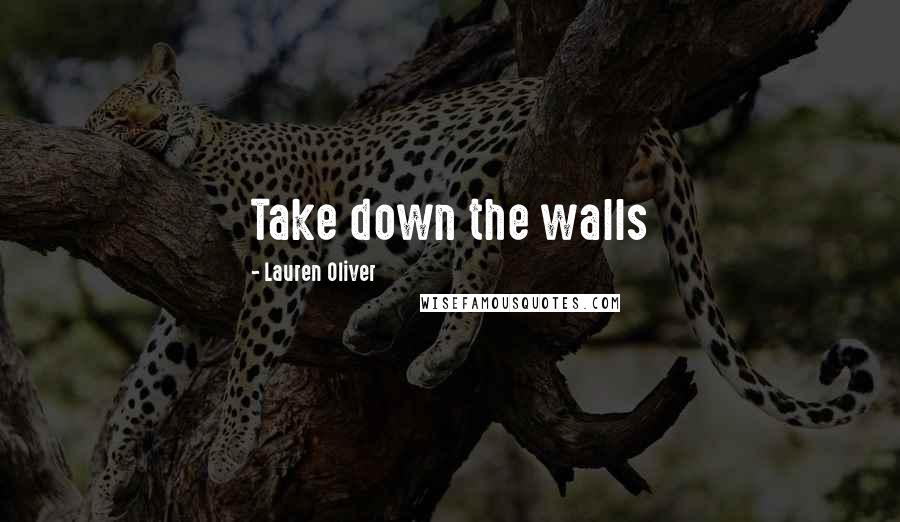 Lauren Oliver Quotes: Take down the walls