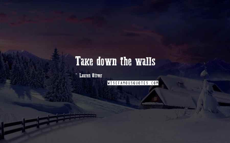 Lauren Oliver Quotes: Take down the walls