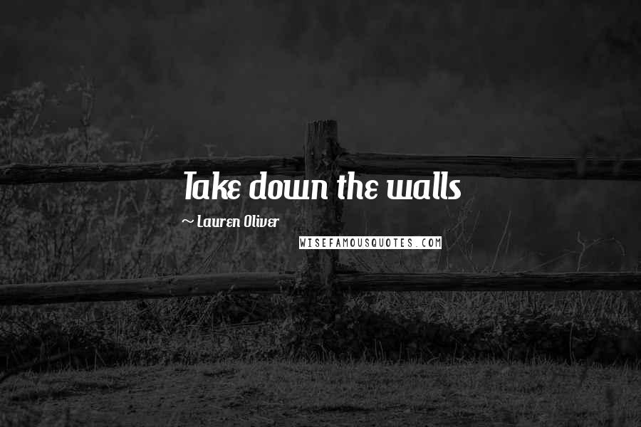 Lauren Oliver Quotes: Take down the walls