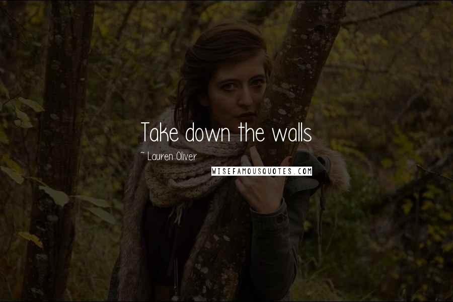 Lauren Oliver Quotes: Take down the walls