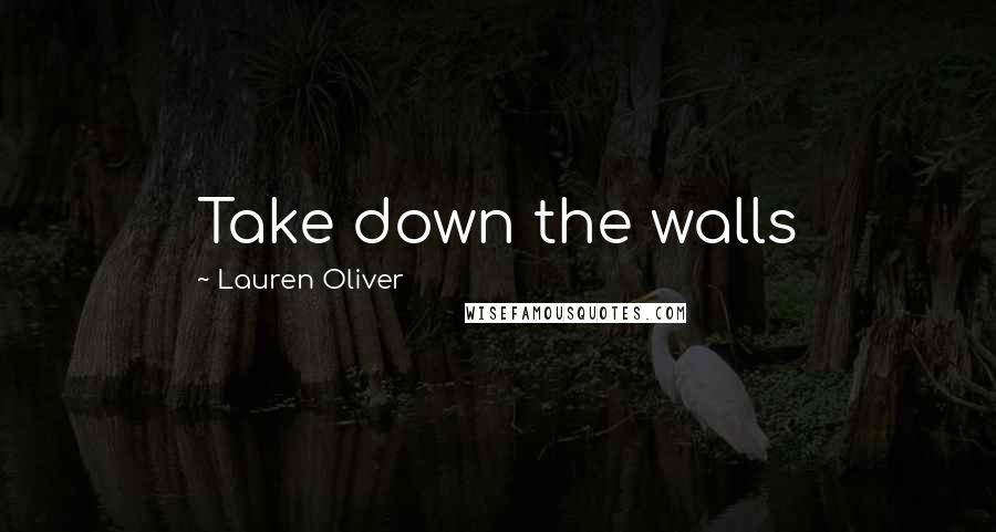 Lauren Oliver Quotes: Take down the walls