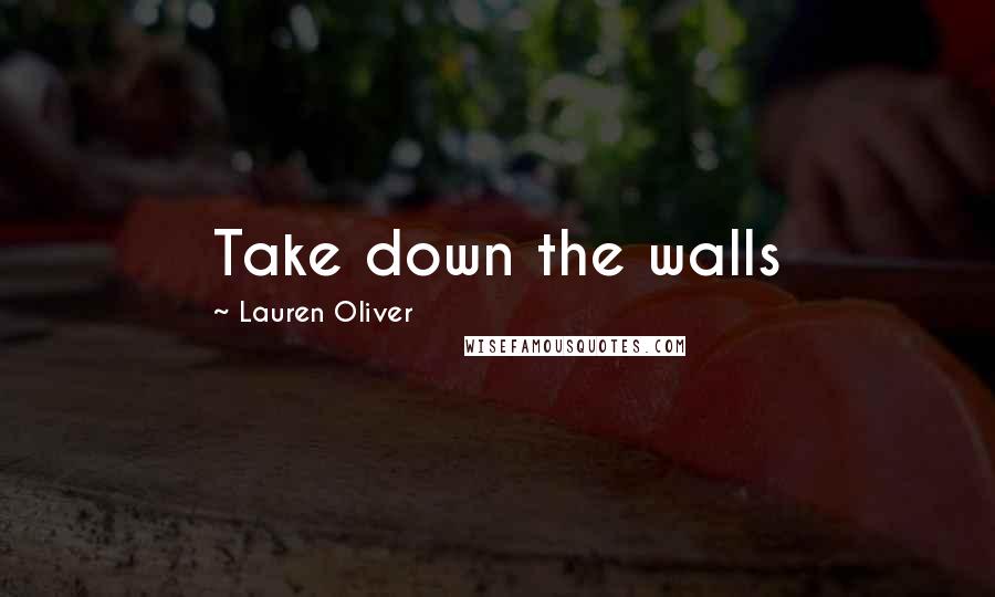 Lauren Oliver Quotes: Take down the walls