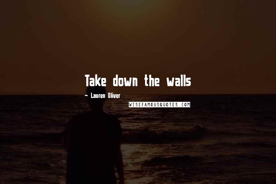 Lauren Oliver Quotes: Take down the walls