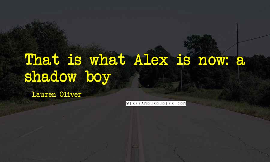 Lauren Oliver Quotes: That is what Alex is now: a shadow-boy