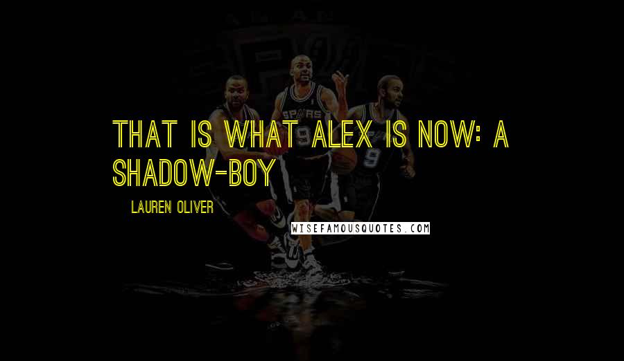 Lauren Oliver Quotes: That is what Alex is now: a shadow-boy