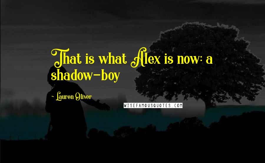Lauren Oliver Quotes: That is what Alex is now: a shadow-boy