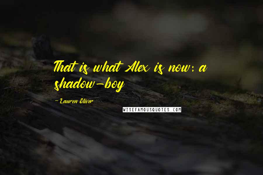 Lauren Oliver Quotes: That is what Alex is now: a shadow-boy