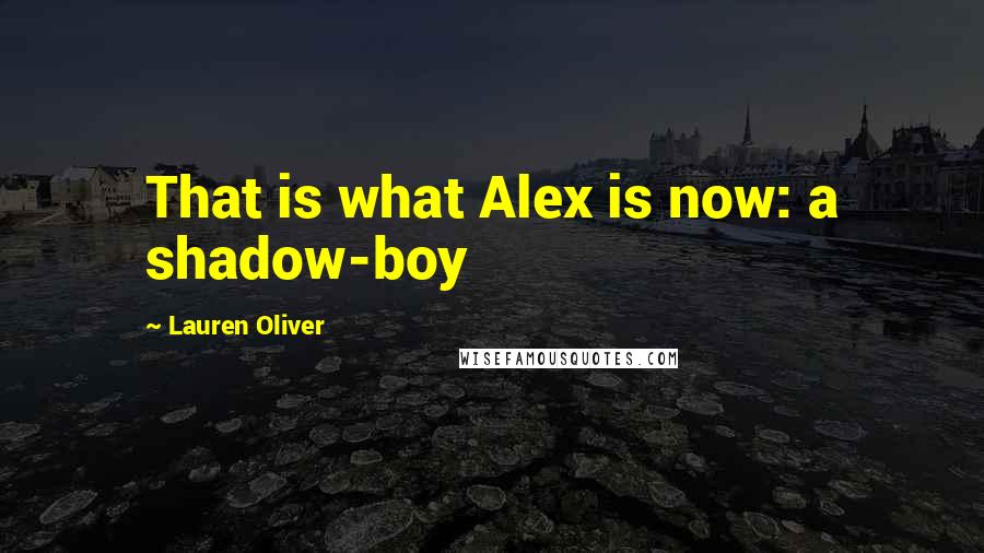 Lauren Oliver Quotes: That is what Alex is now: a shadow-boy