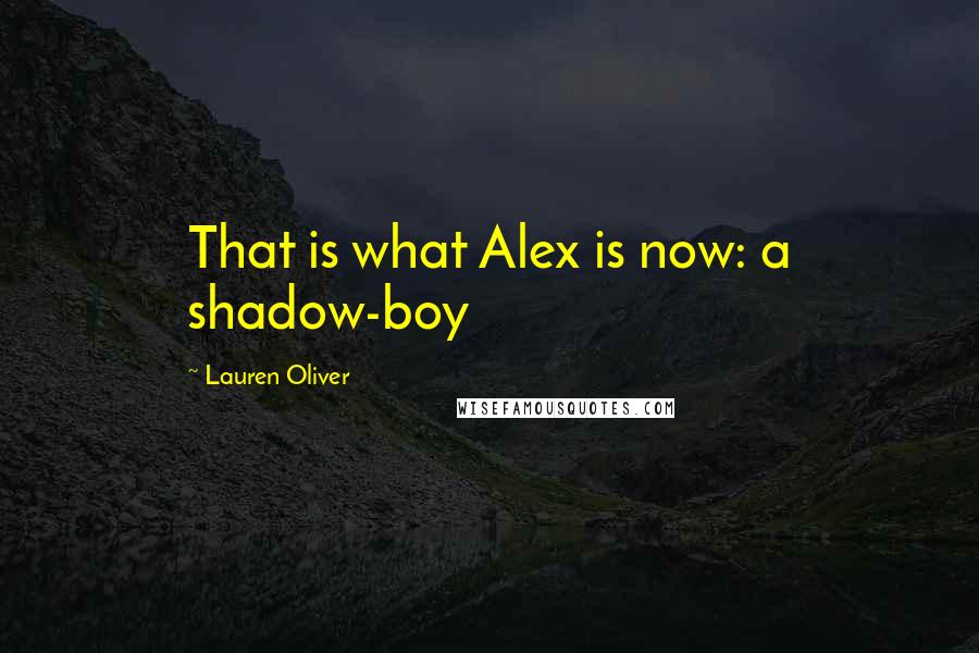 Lauren Oliver Quotes: That is what Alex is now: a shadow-boy