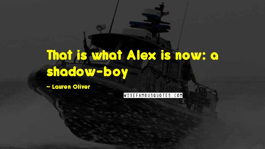 Lauren Oliver Quotes: That is what Alex is now: a shadow-boy