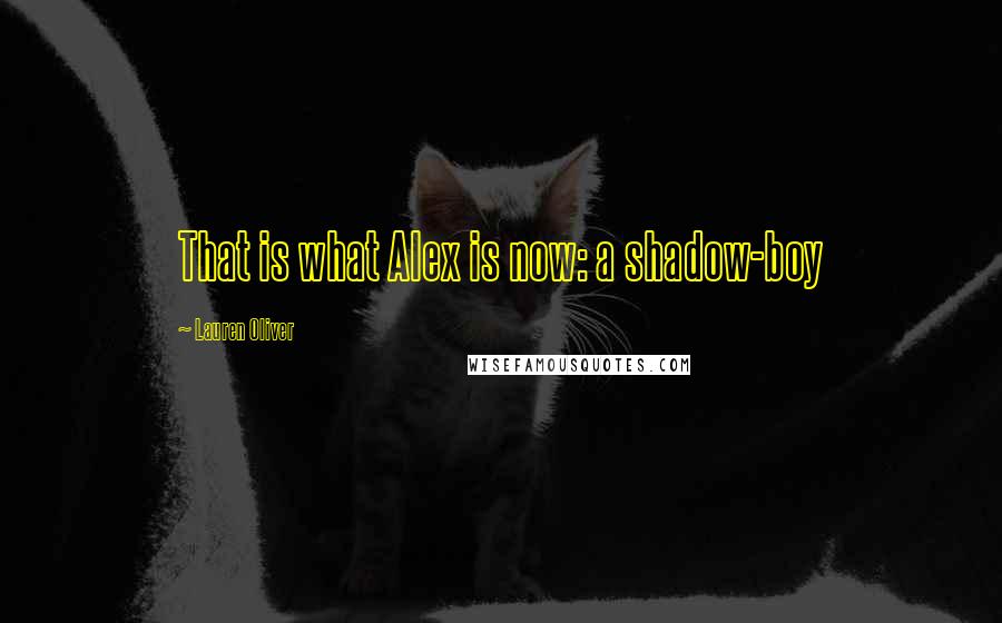 Lauren Oliver Quotes: That is what Alex is now: a shadow-boy