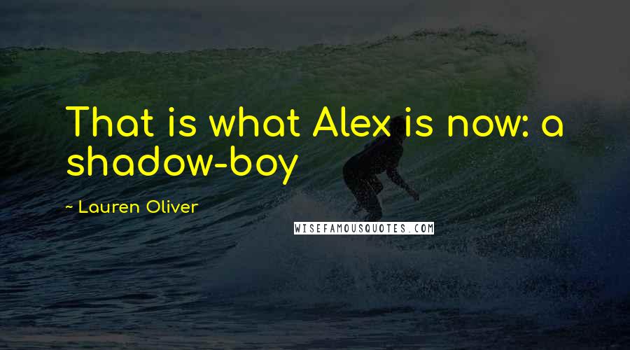 Lauren Oliver Quotes: That is what Alex is now: a shadow-boy