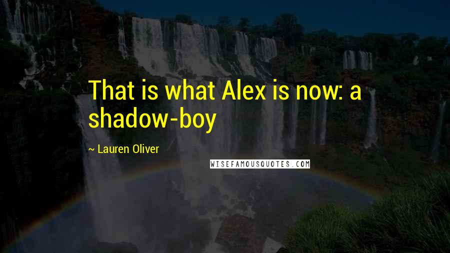 Lauren Oliver Quotes: That is what Alex is now: a shadow-boy