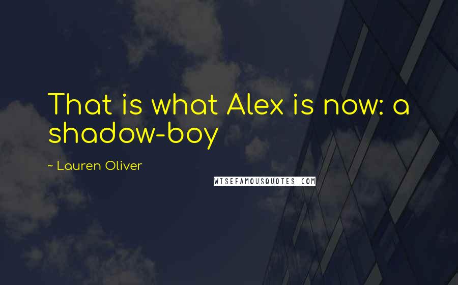 Lauren Oliver Quotes: That is what Alex is now: a shadow-boy