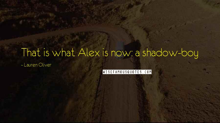 Lauren Oliver Quotes: That is what Alex is now: a shadow-boy