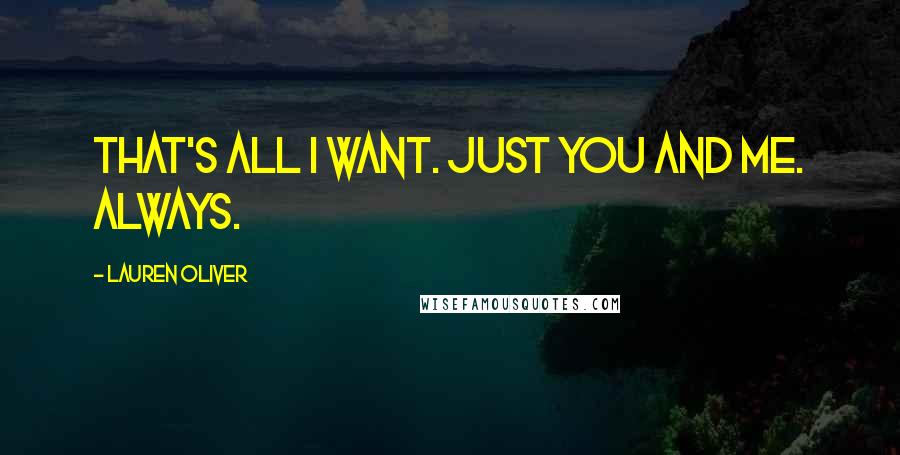 Lauren Oliver Quotes: That's all I want. Just you and me. Always.