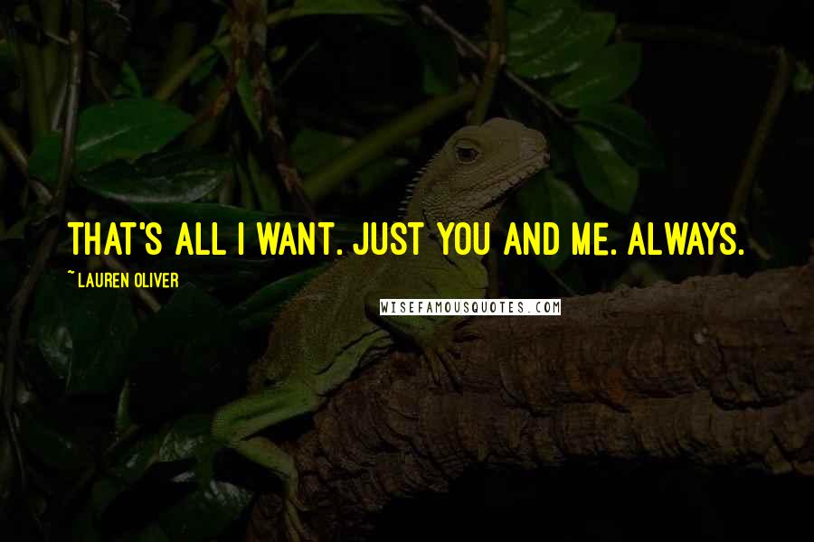 Lauren Oliver Quotes: That's all I want. Just you and me. Always.