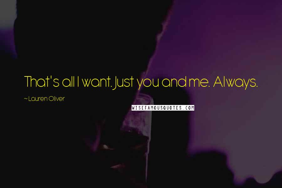 Lauren Oliver Quotes: That's all I want. Just you and me. Always.