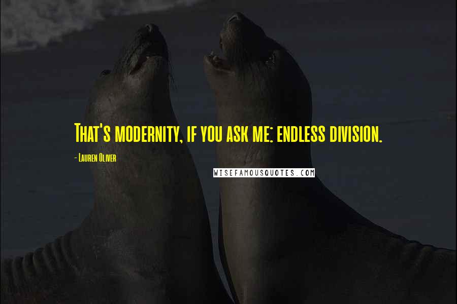 Lauren Oliver Quotes: That's modernity, if you ask me: endless division.