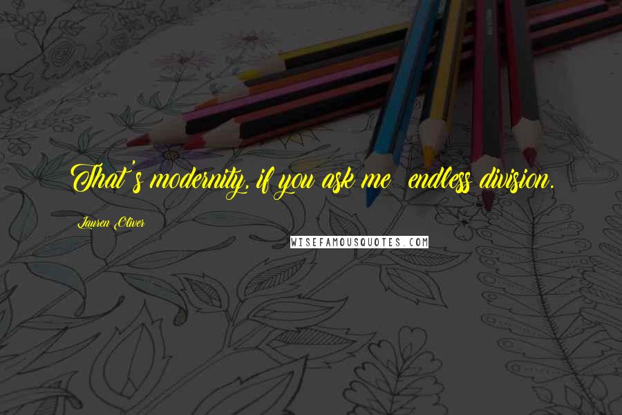 Lauren Oliver Quotes: That's modernity, if you ask me: endless division.