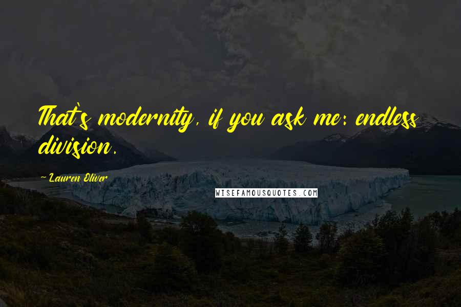 Lauren Oliver Quotes: That's modernity, if you ask me: endless division.