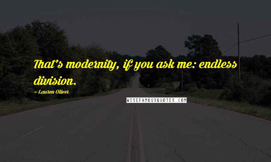 Lauren Oliver Quotes: That's modernity, if you ask me: endless division.