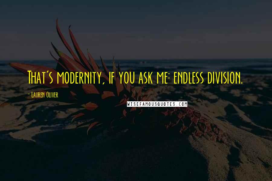 Lauren Oliver Quotes: That's modernity, if you ask me: endless division.