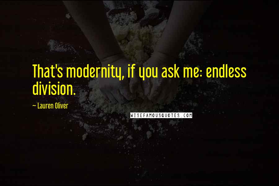 Lauren Oliver Quotes: That's modernity, if you ask me: endless division.