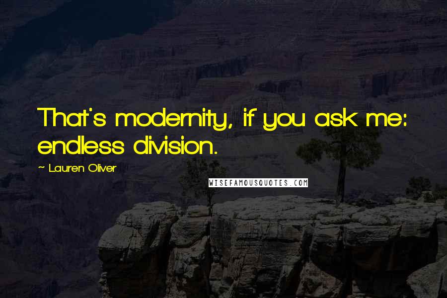 Lauren Oliver Quotes: That's modernity, if you ask me: endless division.