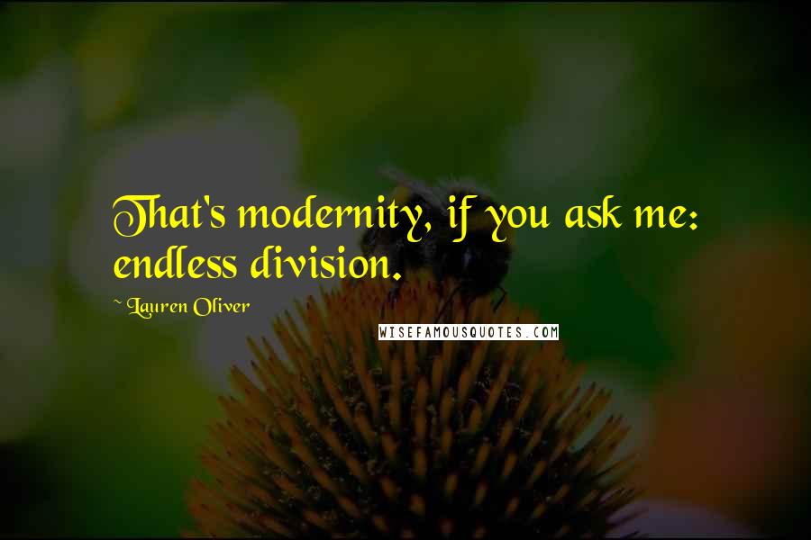 Lauren Oliver Quotes: That's modernity, if you ask me: endless division.