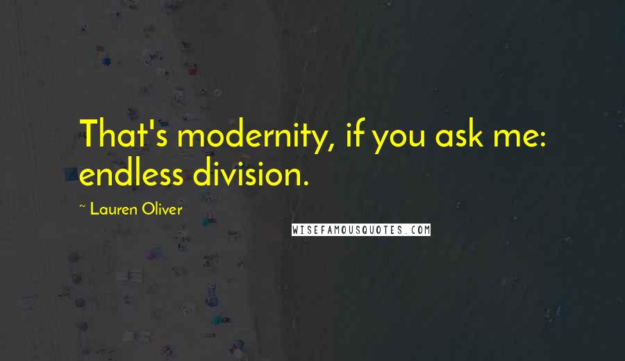 Lauren Oliver Quotes: That's modernity, if you ask me: endless division.