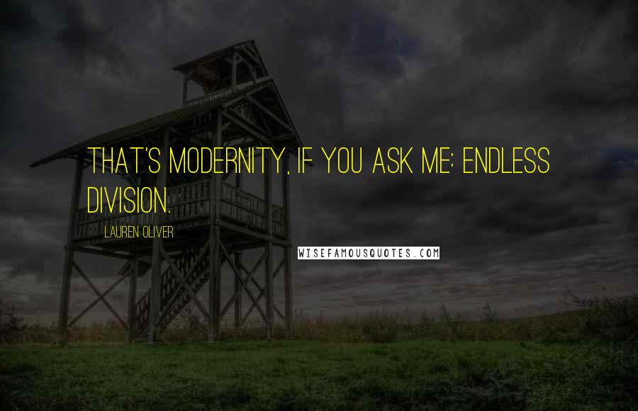 Lauren Oliver Quotes: That's modernity, if you ask me: endless division.