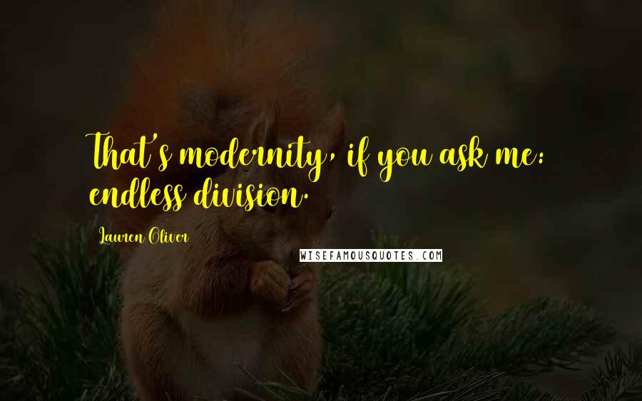 Lauren Oliver Quotes: That's modernity, if you ask me: endless division.