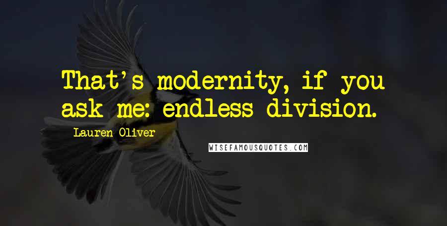 Lauren Oliver Quotes: That's modernity, if you ask me: endless division.