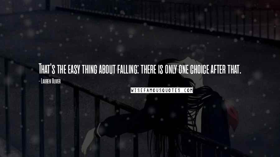 Lauren Oliver Quotes: That's the easy thing about falling: there is only one choice after that.