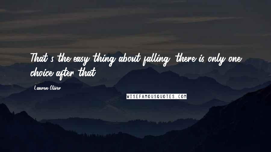 Lauren Oliver Quotes: That's the easy thing about falling: there is only one choice after that.