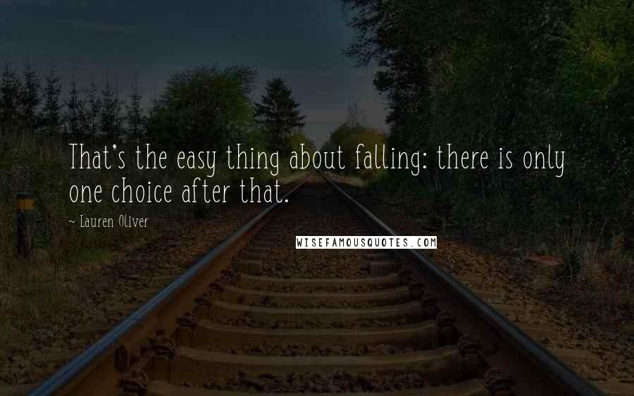 Lauren Oliver Quotes: That's the easy thing about falling: there is only one choice after that.