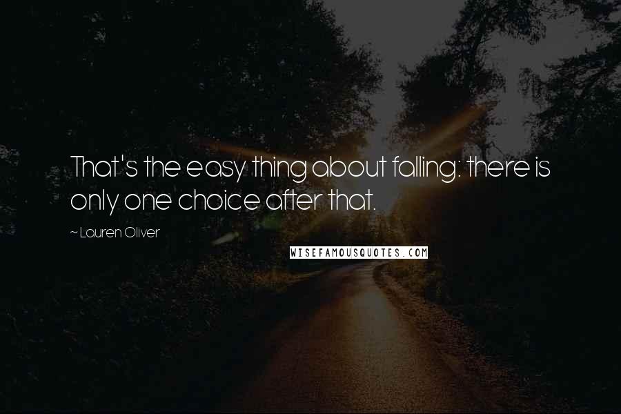 Lauren Oliver Quotes: That's the easy thing about falling: there is only one choice after that.