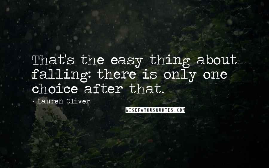 Lauren Oliver Quotes: That's the easy thing about falling: there is only one choice after that.