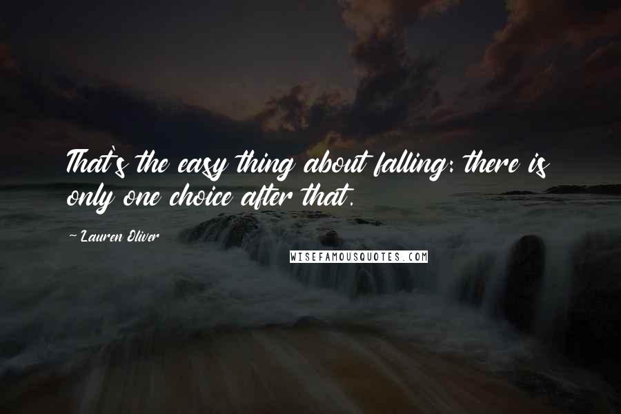 Lauren Oliver Quotes: That's the easy thing about falling: there is only one choice after that.