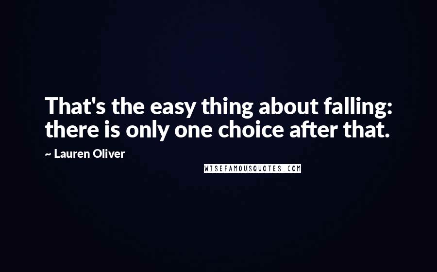 Lauren Oliver Quotes: That's the easy thing about falling: there is only one choice after that.