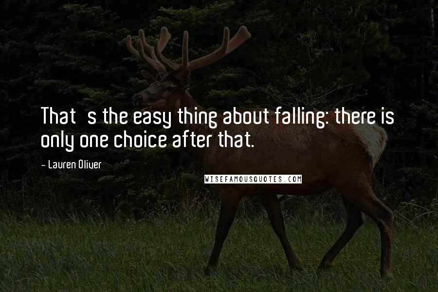 Lauren Oliver Quotes: That's the easy thing about falling: there is only one choice after that.