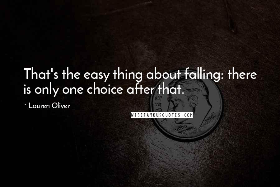 Lauren Oliver Quotes: That's the easy thing about falling: there is only one choice after that.