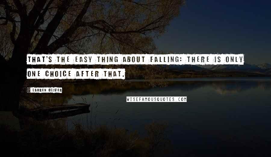 Lauren Oliver Quotes: That's the easy thing about falling: there is only one choice after that.