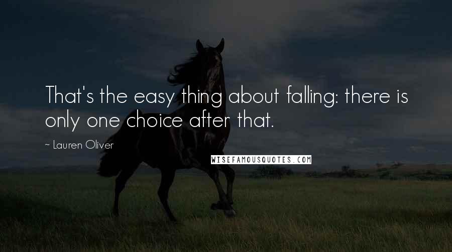 Lauren Oliver Quotes: That's the easy thing about falling: there is only one choice after that.