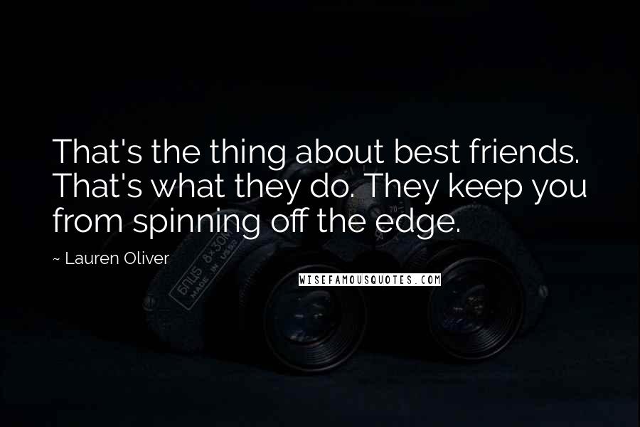 Lauren Oliver Quotes: That's the thing about best friends. That's what they do. They keep you from spinning off the edge.