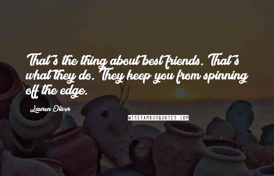 Lauren Oliver Quotes: That's the thing about best friends. That's what they do. They keep you from spinning off the edge.