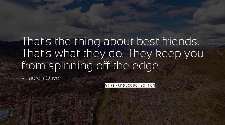 Lauren Oliver Quotes: That's the thing about best friends. That's what they do. They keep you from spinning off the edge.